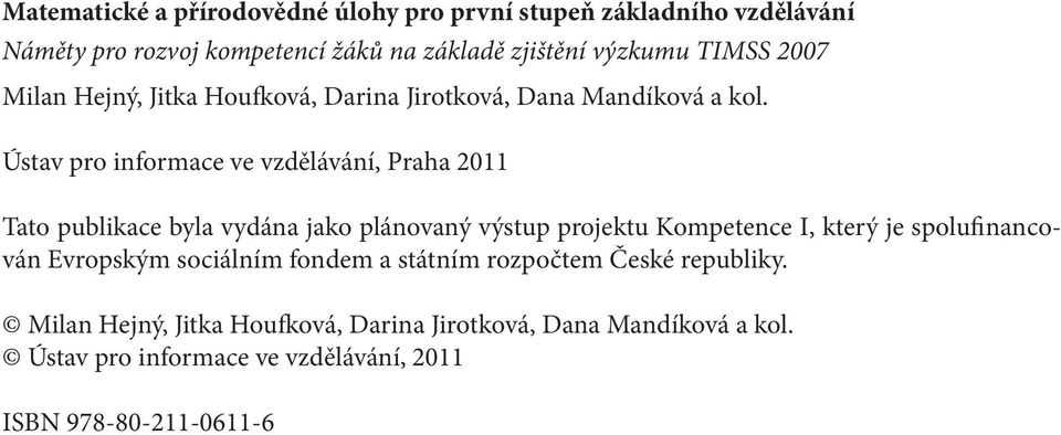 Ústav pro informace ve vzdělávání, Praha 2011 Tato publikace byla vydána jako plánovaný výstup projektu Kompetence I, který je