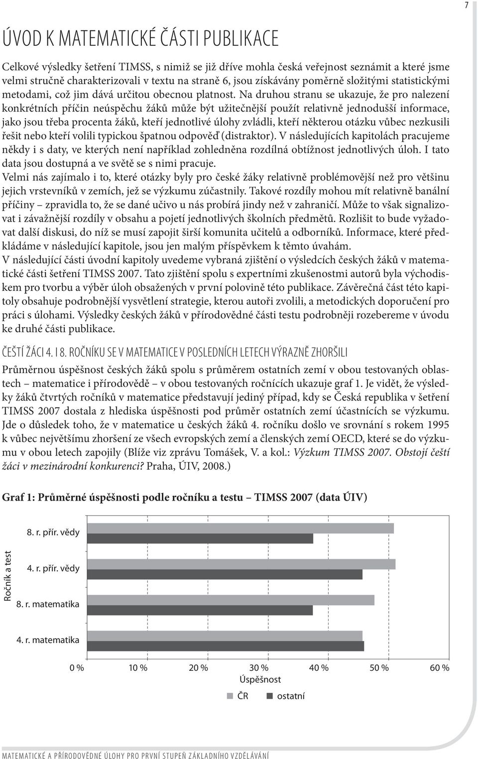 Na druhou stranu se ukazuje, že pro nalezení konkrétních příčin neúspěchu žáků může být užitečnější použít relativně jednodušší informace, jako jsou třeba procenta žáků, kteří jednotlivé úlohy