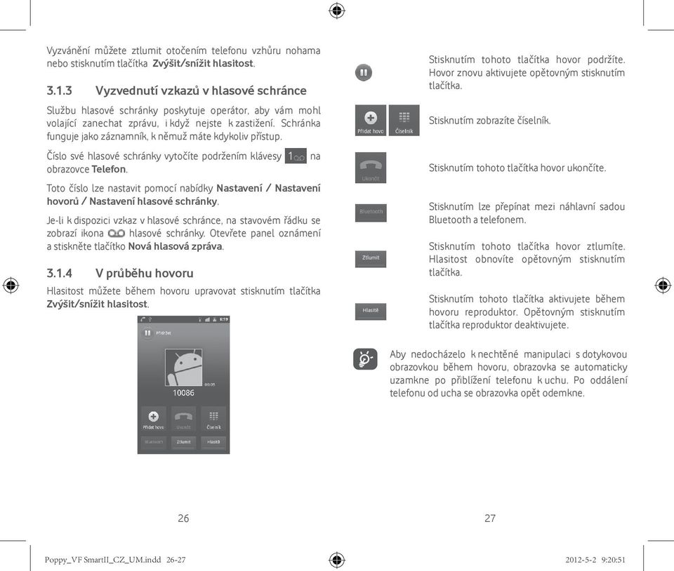 Schránka funguje jako záznamník, k němuž máte kdykoliv přístup. Číslo své hlasové schránky vytočíte podržením klávesy obrazovce Telefon.