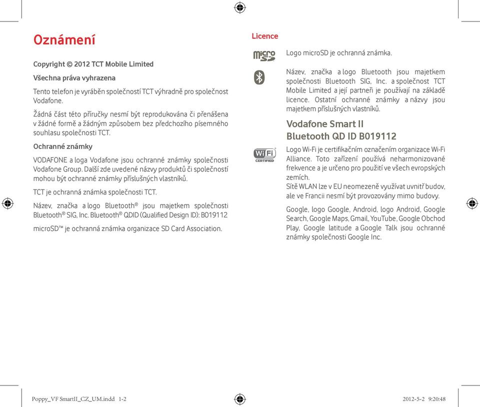 Ochranné známky VODAFONE a loga Vodafone jsou ochranné známky společnosti Vodafone Group. Další zde uvedené názvy produktů či společností mohou být ochranné známky příslušných vlastníků.