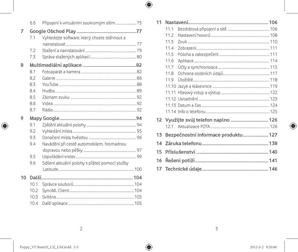 ..92 9 Mapy Google 94 9.1 Zjištění aktuální polohy... 94 9.2 Vyhledání místa... 95 9.3 Označení místa hvězdou... 96 9.4 Navádění při cestě automobilem, hromadnou dopravou nebo pěšky... 97 9.