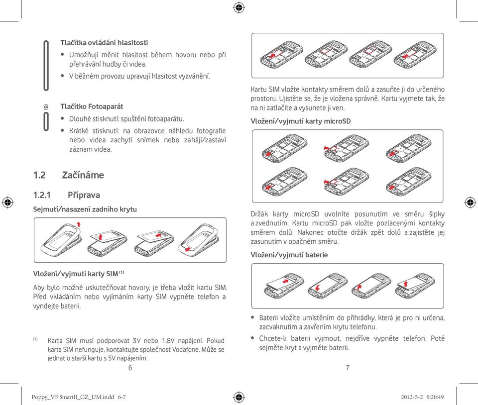 Dlouhé stisknutí: spuštění fotoaparátu. Vložení/vyjmutí karty microsd Krátké stisknutí: na obrazovce náhledu fotografie nebo videa zachytí snímek nebo zahájí/zastaví záznam videa. 1.2 