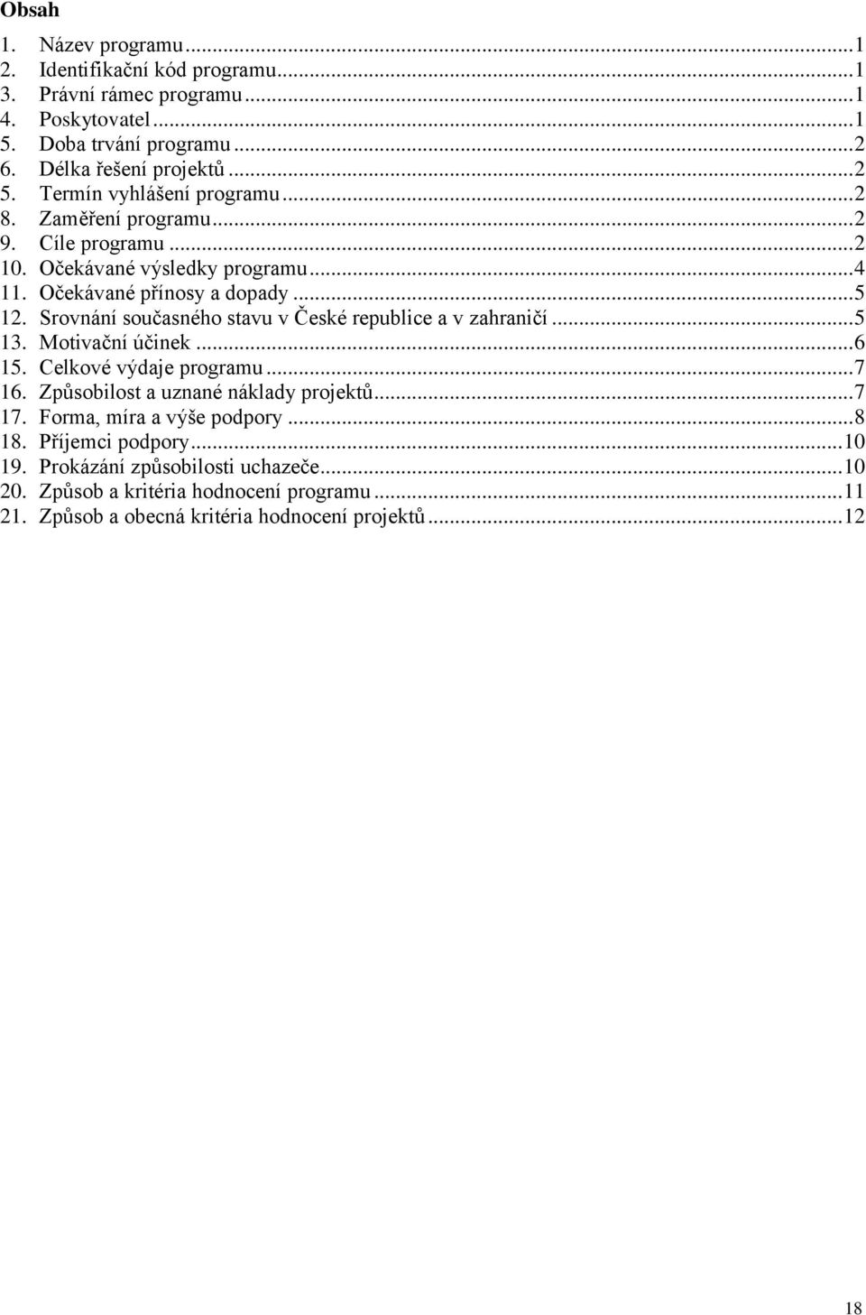 Srovnání současného stavu v České republice a v zahraničí... 5 13. Motivační účinek... 6 15. Celkové výdaje programu... 7 16. Způsobilost a uznané náklady projektů... 7 17.
