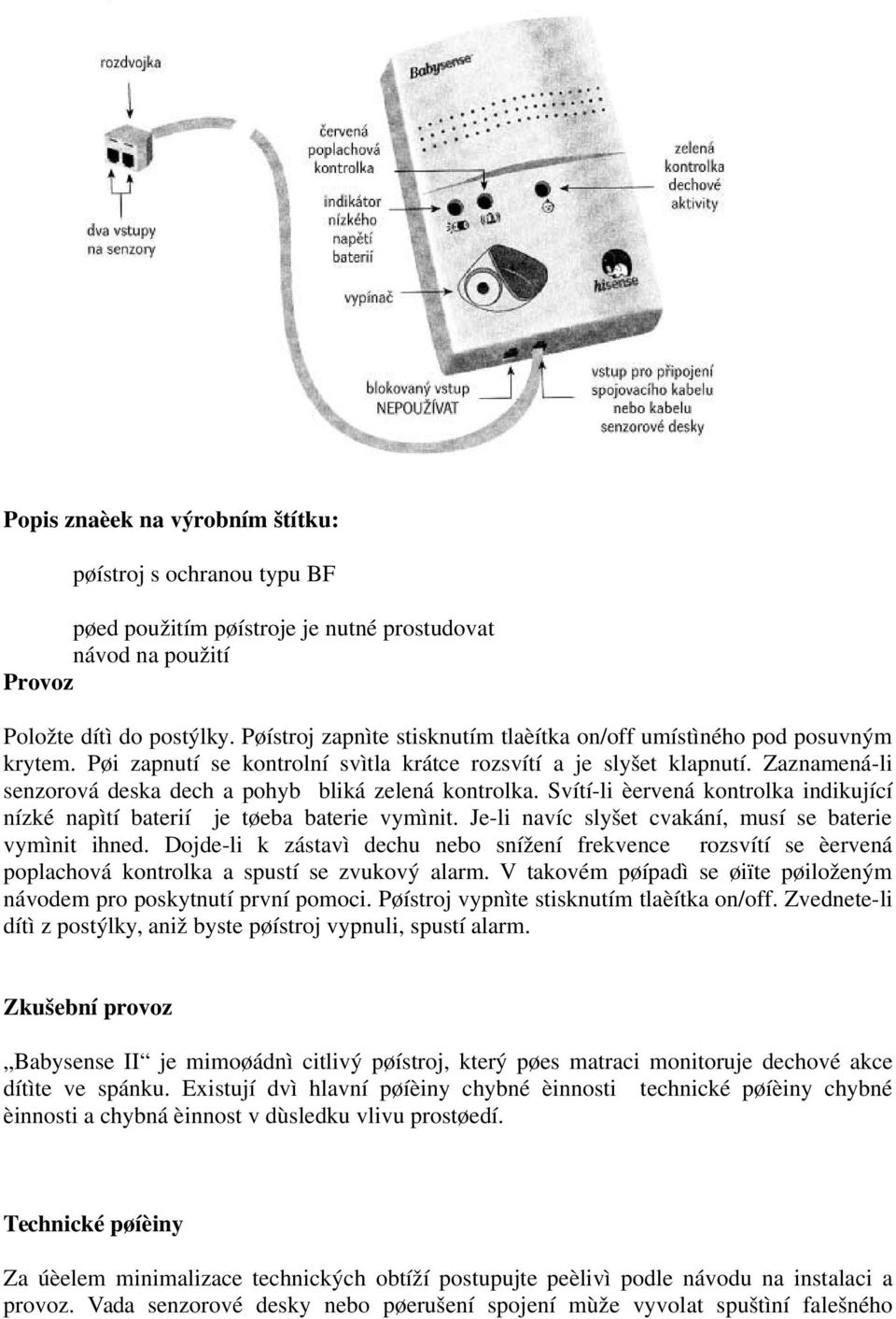 Zaznamená-li senzorová deska dech a pohyb bliká zelená kontrolka. Svítí-li èervená kontrolka indikující nízké napìtí baterií je tøeba baterie vymìnit.
