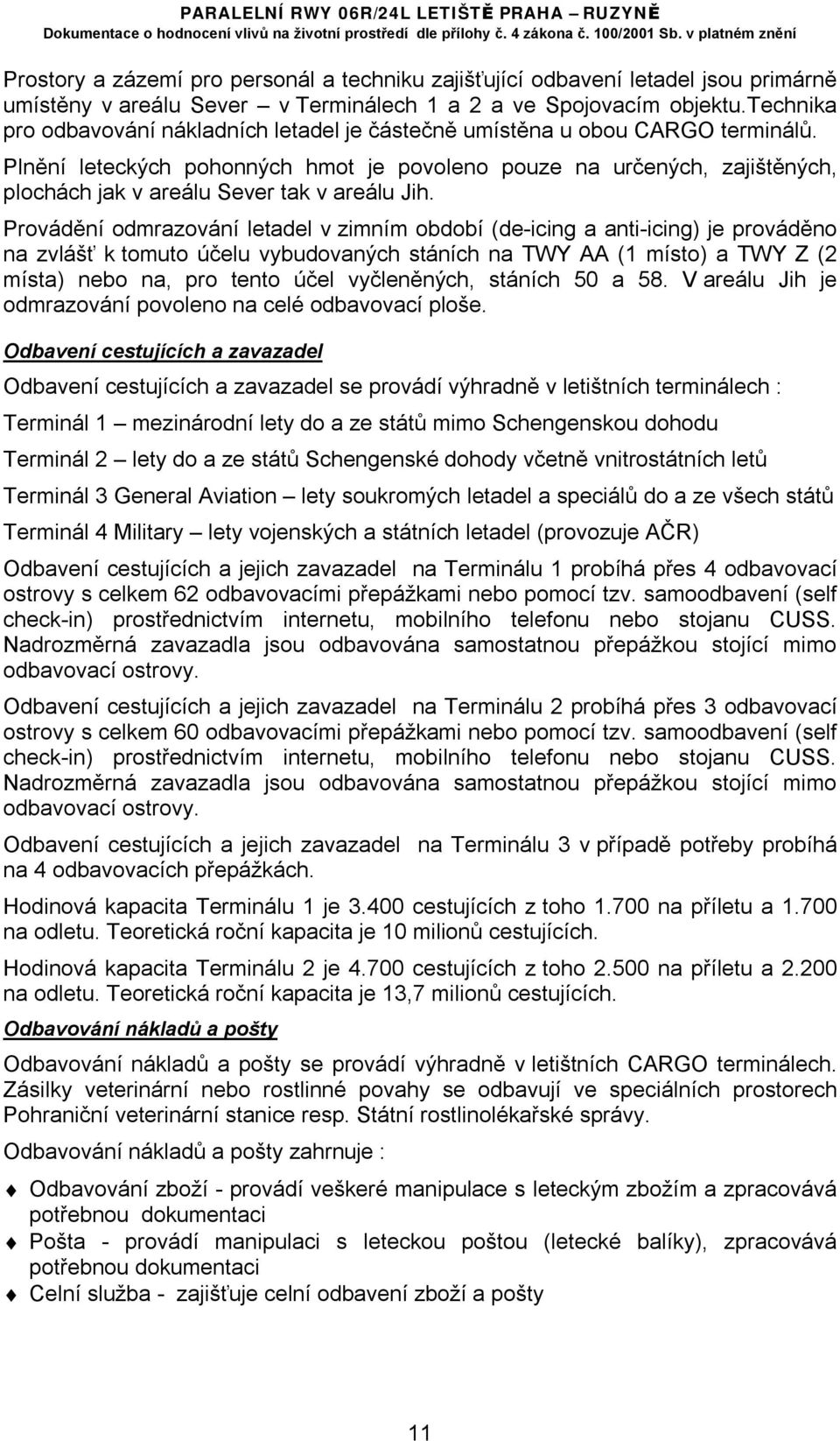 Plnění leteckých pohonných hmot je povoleno pouze na určených, zajištěných, plochách jak v areálu Sever tak v areálu Jih.