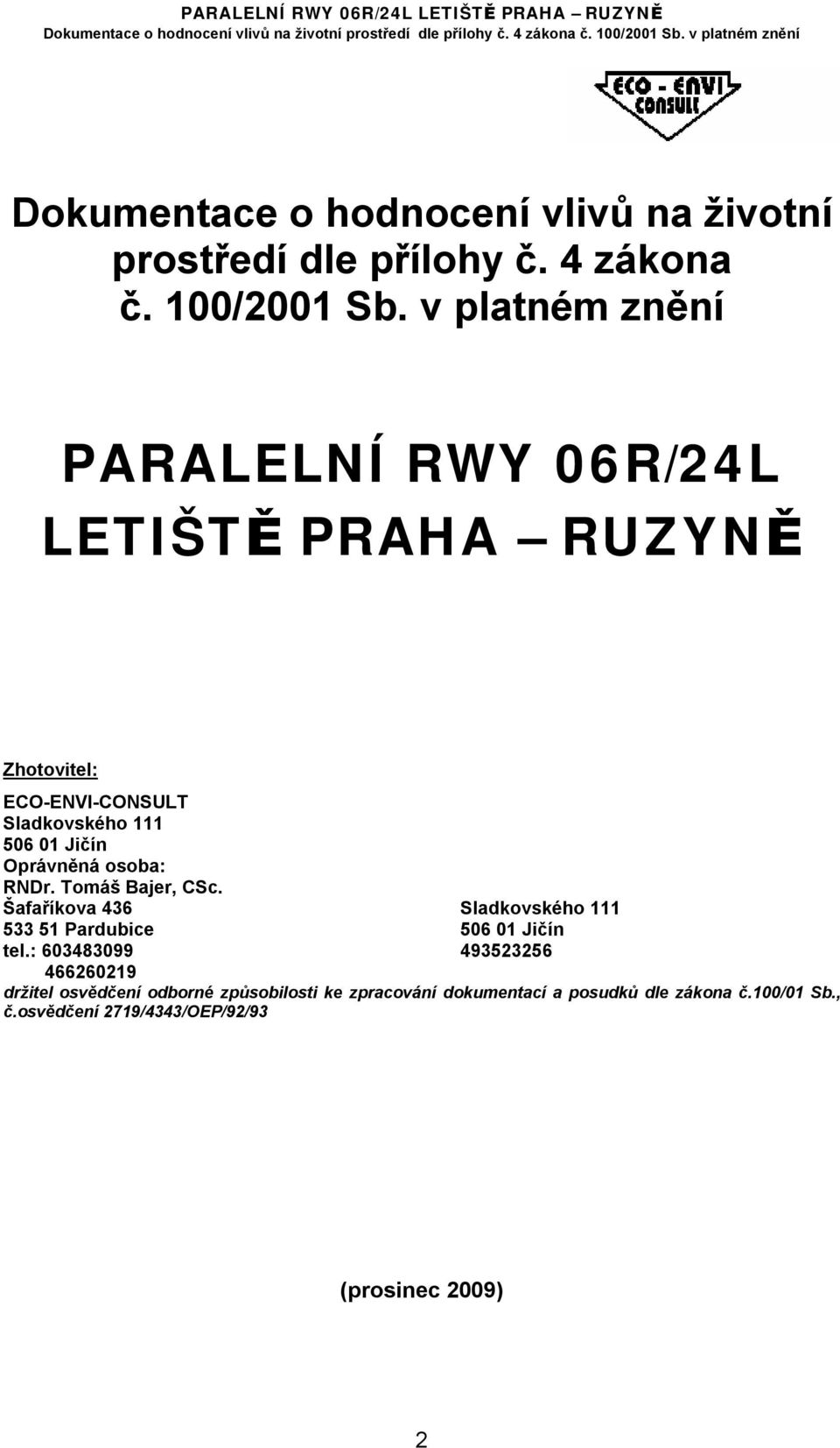 Oprávněná osoba: RNDr. Tomáš Bajer, CSc. Šafaříkova 436 Sladkovského 111 533 51 Pardubice 506 01 Jičín tel.