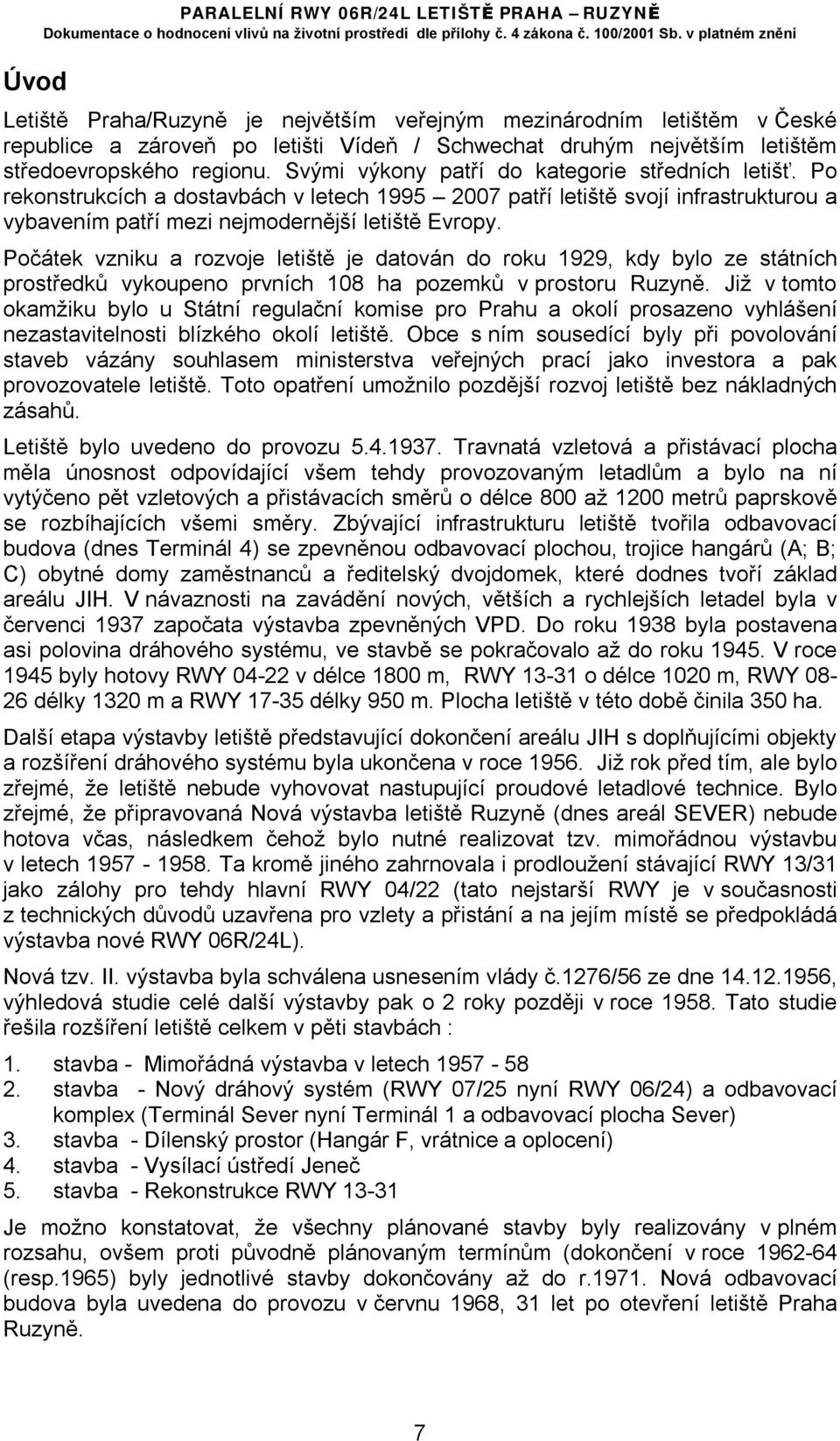 Po rekonstrukcích a dostavbách v letech 1995 2007 patří letiště svojí infrastrukturou a vybavením patří mezi nejmodernější letiště Evropy.