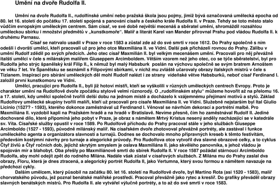 Sám císař, ve své době největší mecenáš a sběratel umění, shromáždil rozsáhlou uměleckou sbírku i množství předmětů v kunstkomoře.