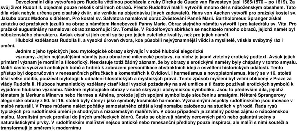 Hans von Aachen vytvořil pro pražský kostel sv. Jakuba obraz Madona s dítětem. Pro kostel sv. Salvátora namaloval obraz Zvěstování Panně Marii.