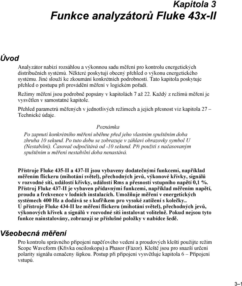 Režimy měření jsou podrobně popsány v kapitolách 7 až 22. Každý z režimů měření je vysvětlen v samostatné kapitole.