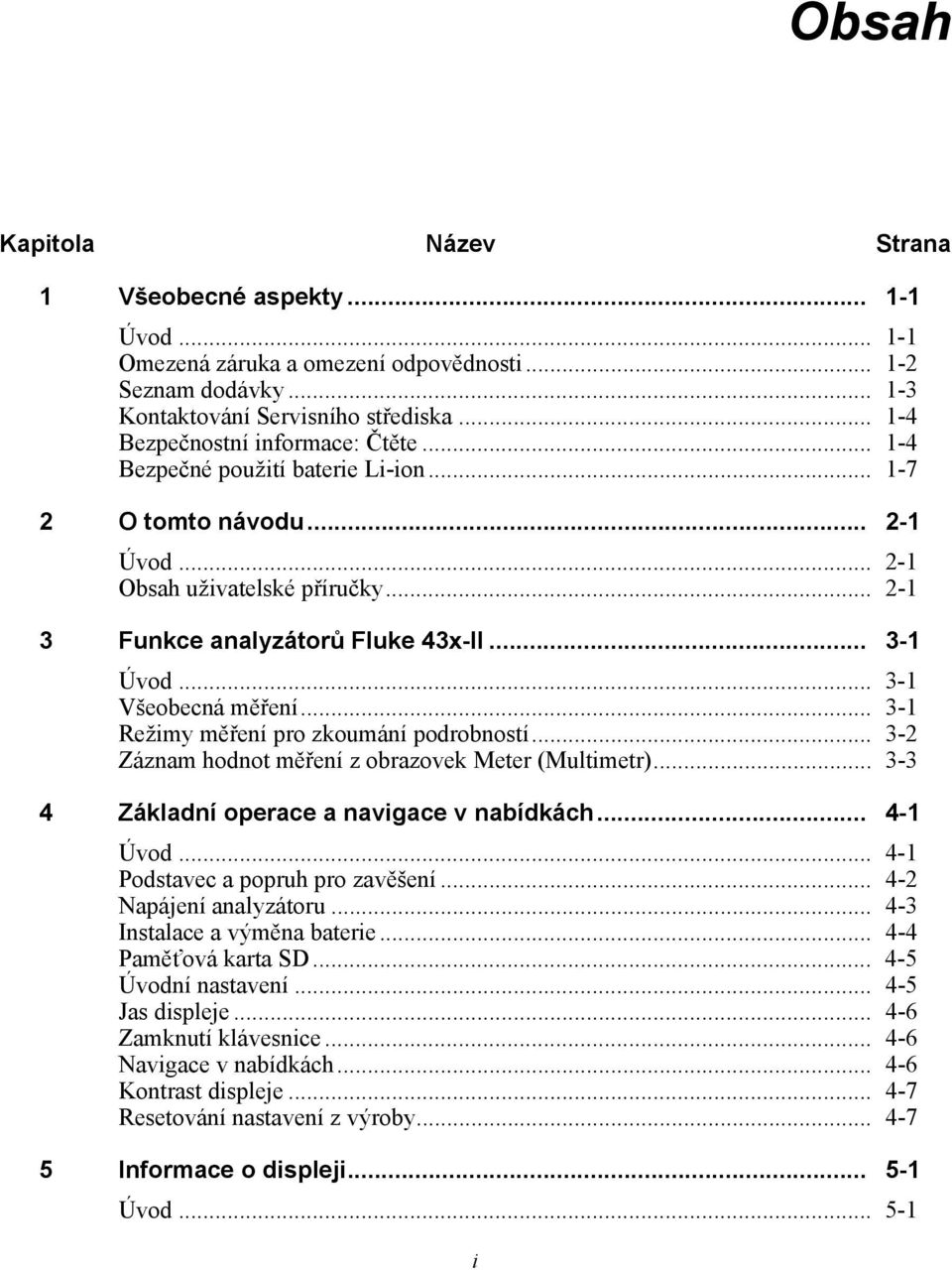.. 3-1 Všeobecná měření... 3-1 Režimy měření pro zkoumání podrobností... 3-2 Záznam hodnot měření z obrazovek Meter (Multimetr)... 3-3 4 Základní operace a navigace v nabídkách... 4-1 Úvod.