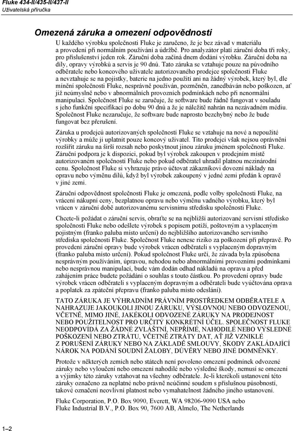 Tato záruka se vztahuje pouze na původního odběratele nebo koncového uživatele autorizovaného prodejce společnosti Fluke a nevztahuje se na pojistky, baterie na jedno použití ani na žádný výrobek,