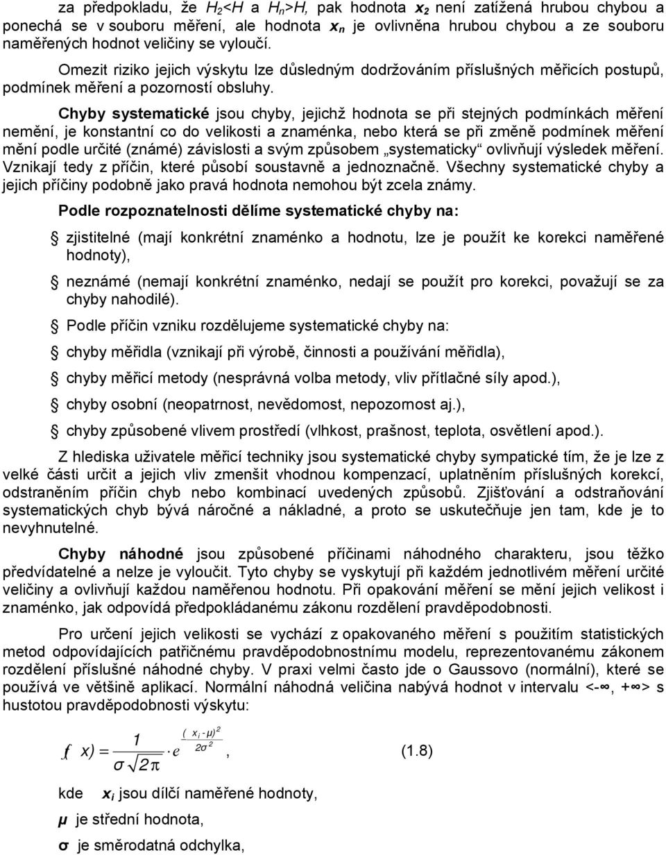 Chyby systematické jsou chyby, jejichž hodnota se při stejných podmínkách měření nemění, je konstantní co do velikosti a znaménka, nebo která se při změně podmínek měření mění podle určité (známé)