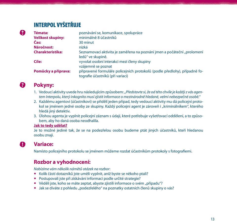 vyvolat osobní interakci mezi členy skupiny vzájemně se poznat připravené formuláře policejních protokolů (podle předlohy), případně fotografie účastníků (při variaci) 1.