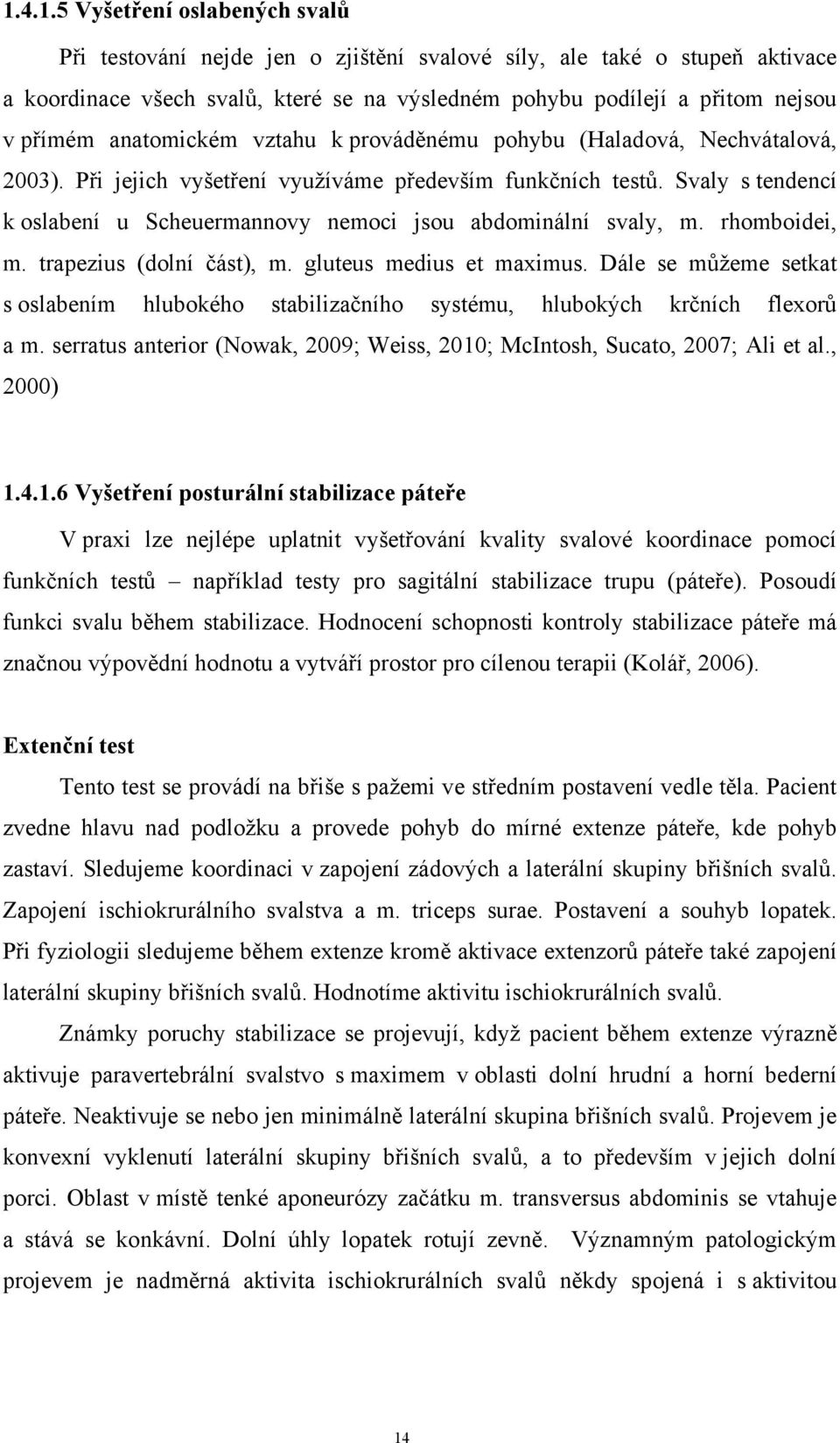 Svaly s tendencí k oslabení u Scheuermannovy nemoci jsou abdominální svaly, m. rhomboidei, m. trapezius (dolní část), m. gluteus medius et maximus.