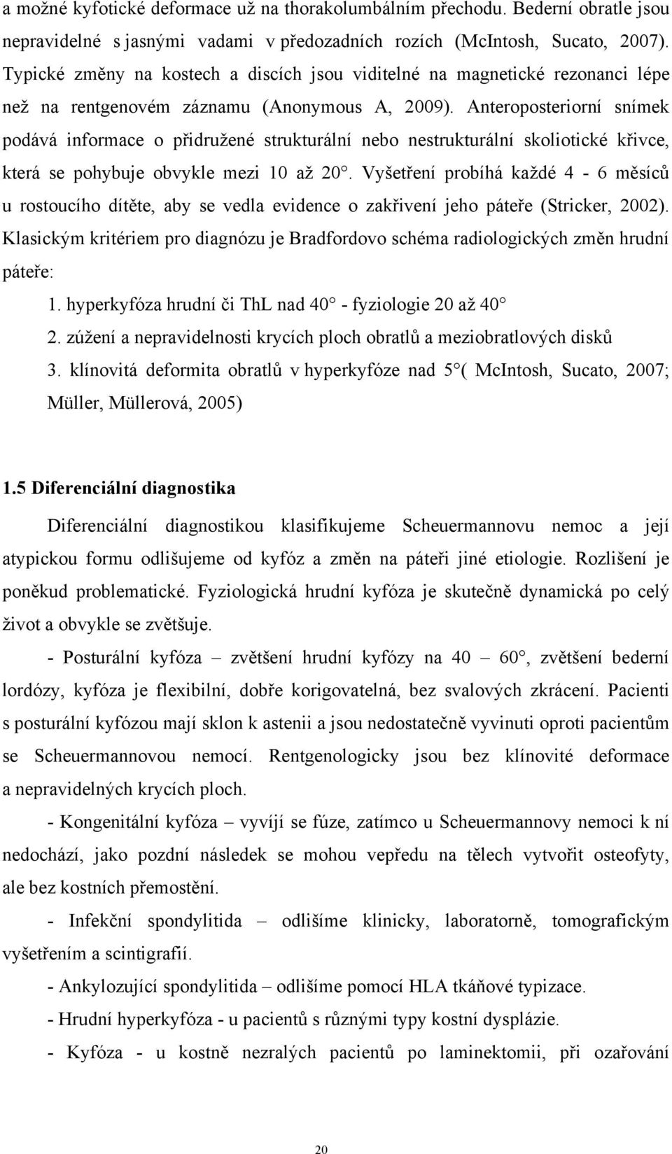 Anteroposteriorní snímek podává informace o přidružené strukturální nebo nestrukturální skoliotické křivce, která se pohybuje obvykle mezi 10 až 20.