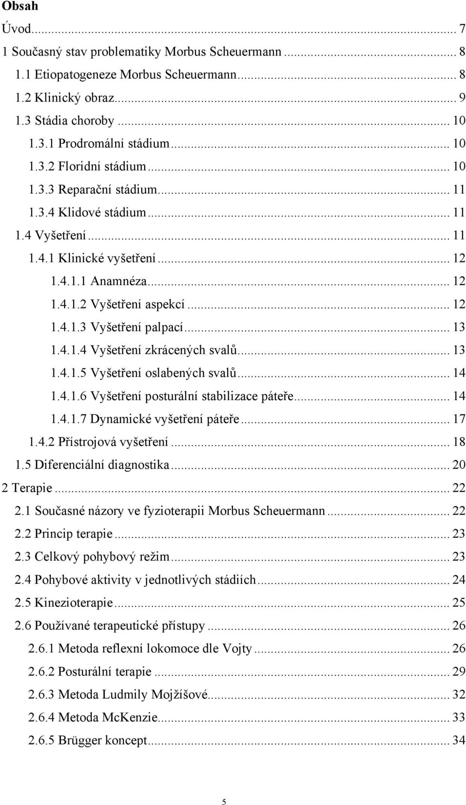 .. 13 1.4.1.4 Vyšetření zkrácených svalů... 13 1.4.1.5 Vyšetření oslabených svalů... 14 1.4.1.6 Vyšetření posturální stabilizace páteře... 14 1.4.1.7 Dynamické vyšetření páteře... 17 1.4.2 Přístrojová vyšetření.