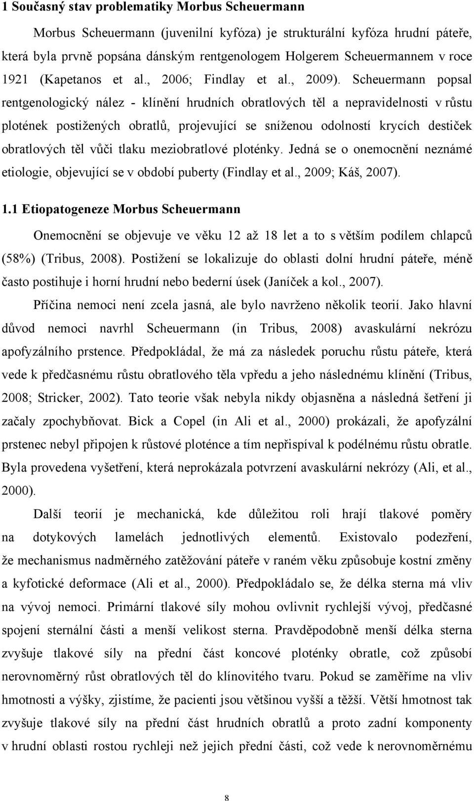 Scheuermann popsal rentgenologický nález - klínění hrudních obratlových těl a nepravidelnosti v růstu plotének postižených obratlů, projevující se sníženou odolností krycích destiček obratlových těl