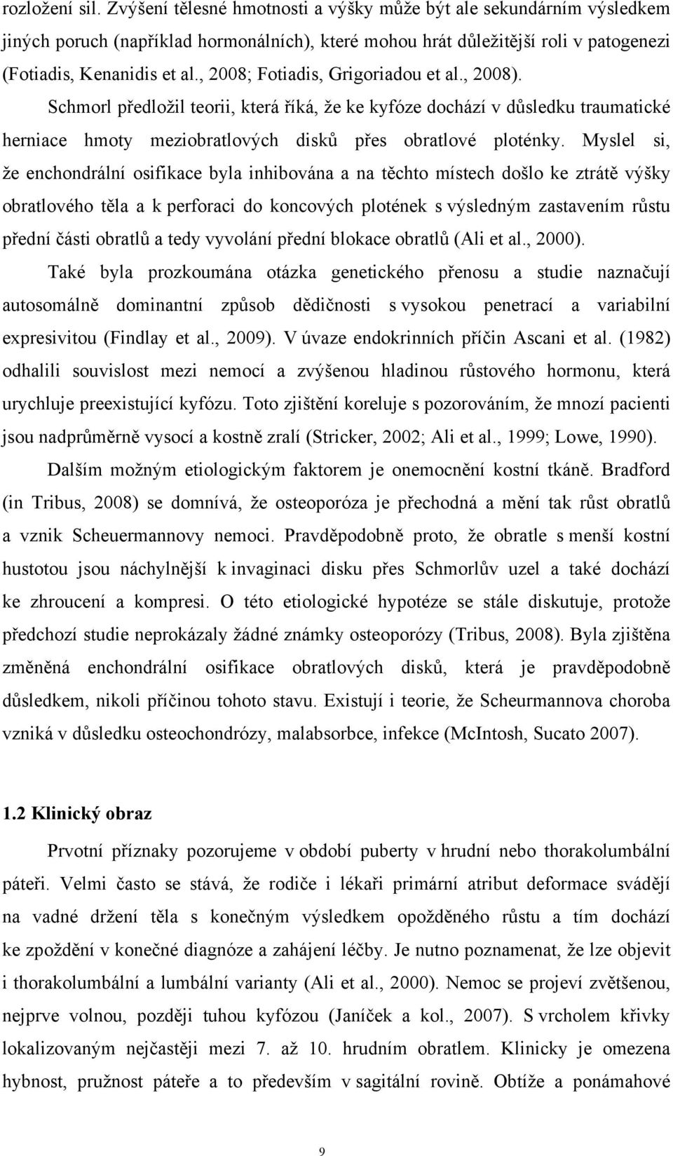 Myslel si, že enchondrální osifikace byla inhibována a na těchto místech došlo ke ztrátě výšky obratlového těla a k perforaci do koncových plotének s výsledným zastavením růstu přední části obratlů a