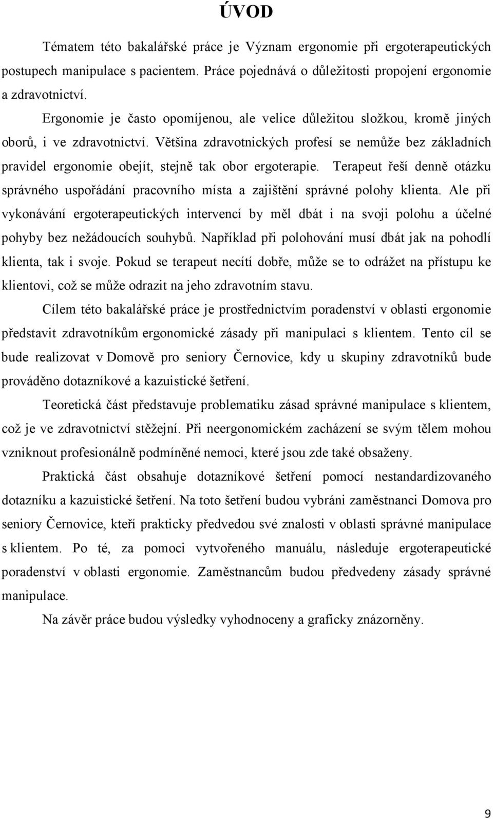 Většina zdravotnických profesí se nemůže bez základních pravidel ergonomie obejít, stejně tak obor ergoterapie.