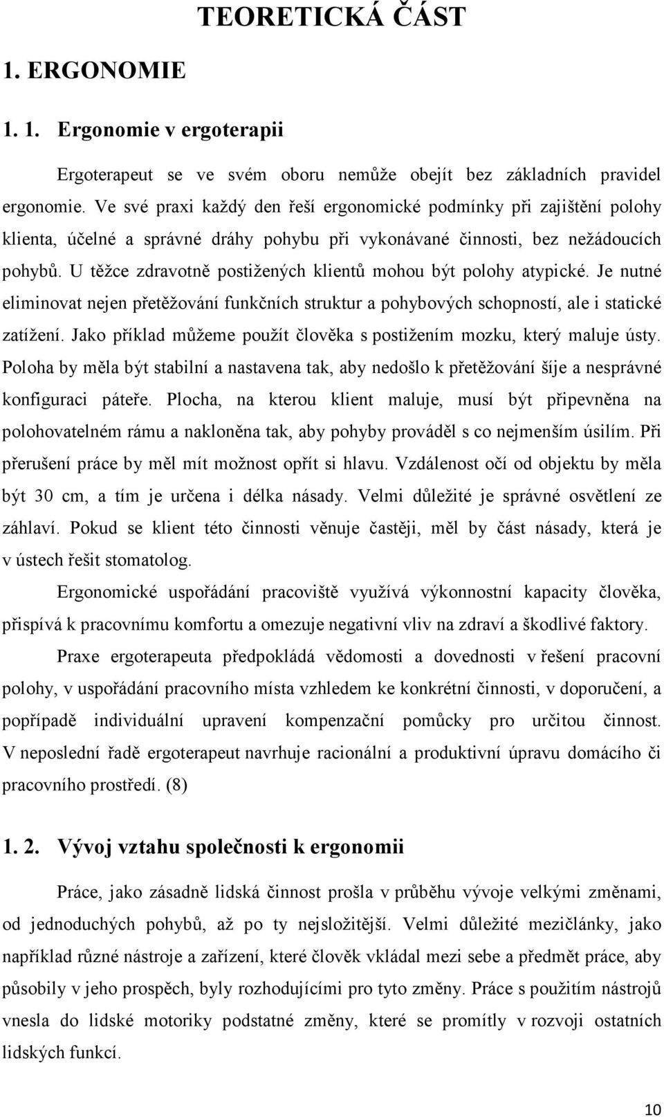 U těžce zdravotně postižených klientů mohou být polohy atypické. Je nutné eliminovat nejen přetěžování funkčních struktur a pohybových schopností, ale i statické zatížení.