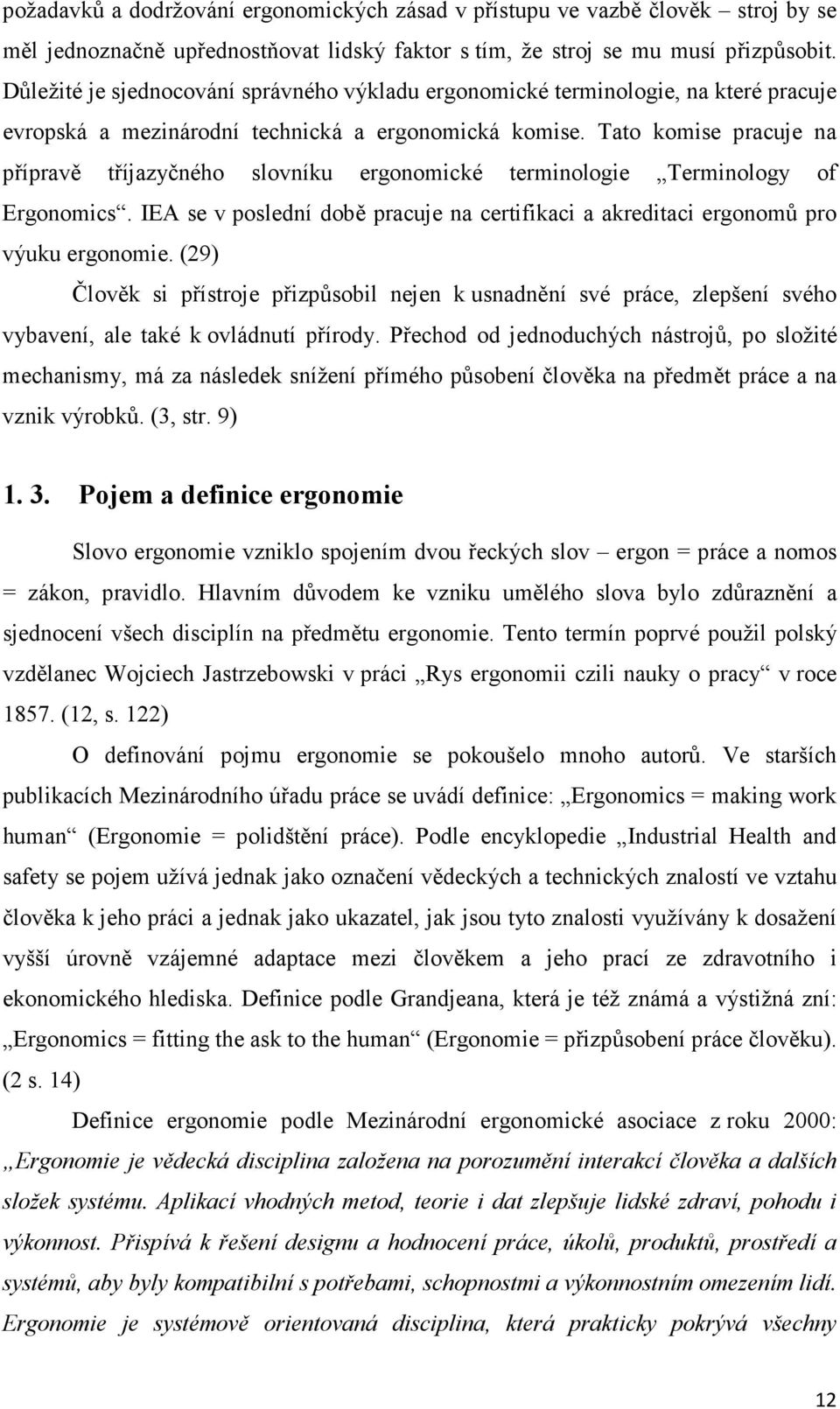 Tato komise pracuje na přípravě tříjazyčného slovníku ergonomické terminologie Terminology of Ergonomics. IEA se v poslední době pracuje na certifikaci a akreditaci ergonomů pro výuku ergonomie.