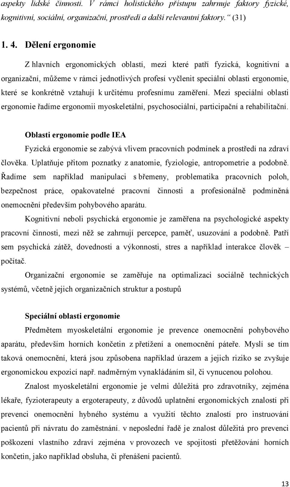 vztahují k určitému profesnímu zaměření. Mezi speciální oblasti ergonomie řadíme ergonomii myoskeletální, psychosociální, participační a rehabilitační.