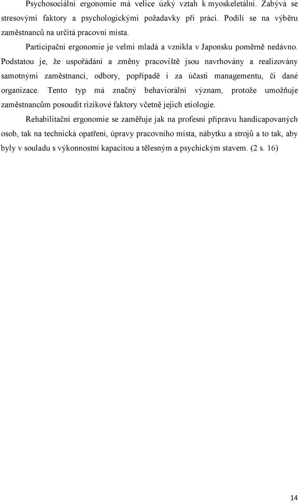 Podstatou je, že uspořádání a změny pracoviště jsou navrhovány a realizovány samotnými zaměstnanci, odbory, popřípadě i za účasti managementu, či dané organizace.