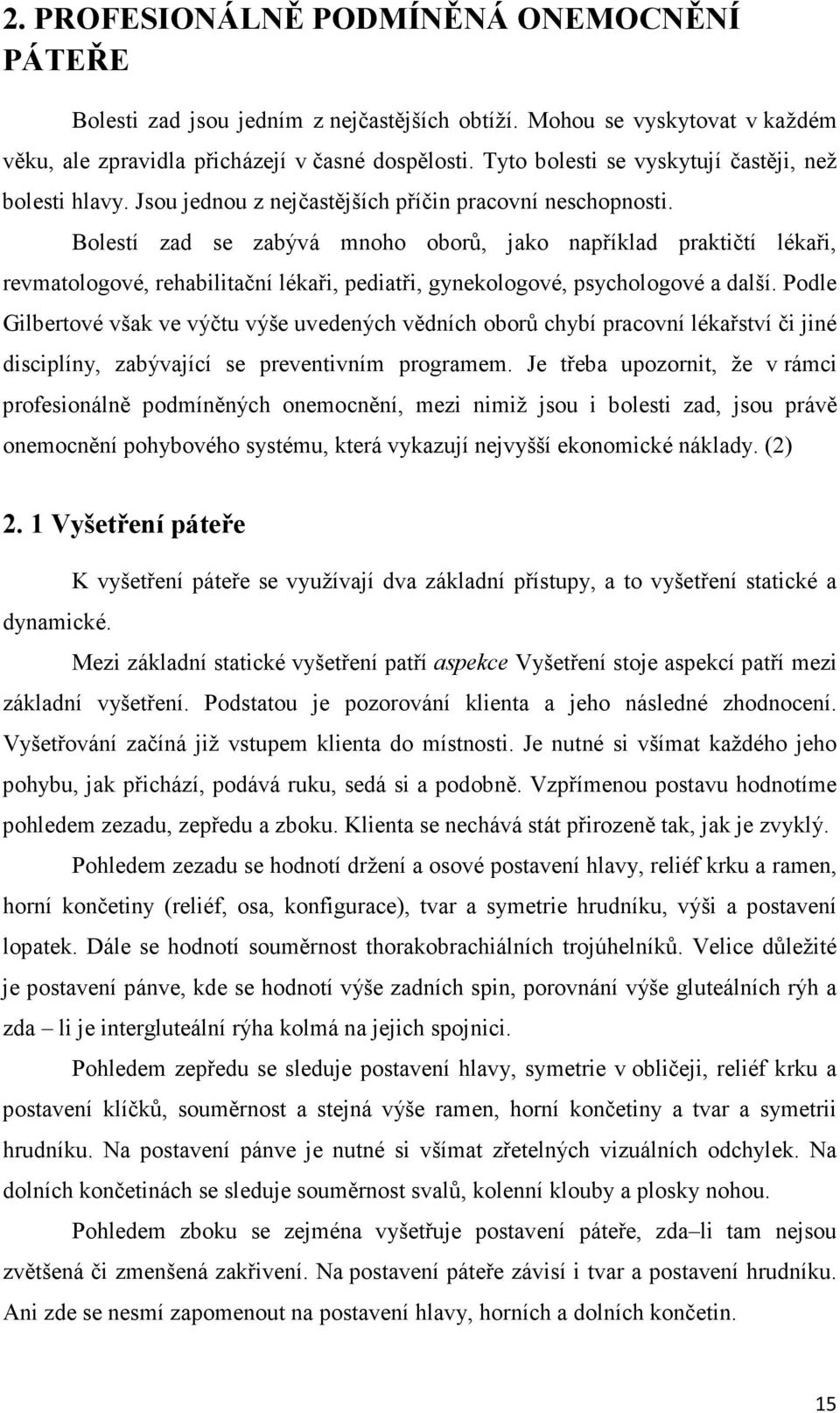 Bolestí zad se zabývá mnoho oborů, jako například praktičtí lékaři, revmatologové, rehabilitační lékaři, pediatři, gynekologové, psychologové a další.