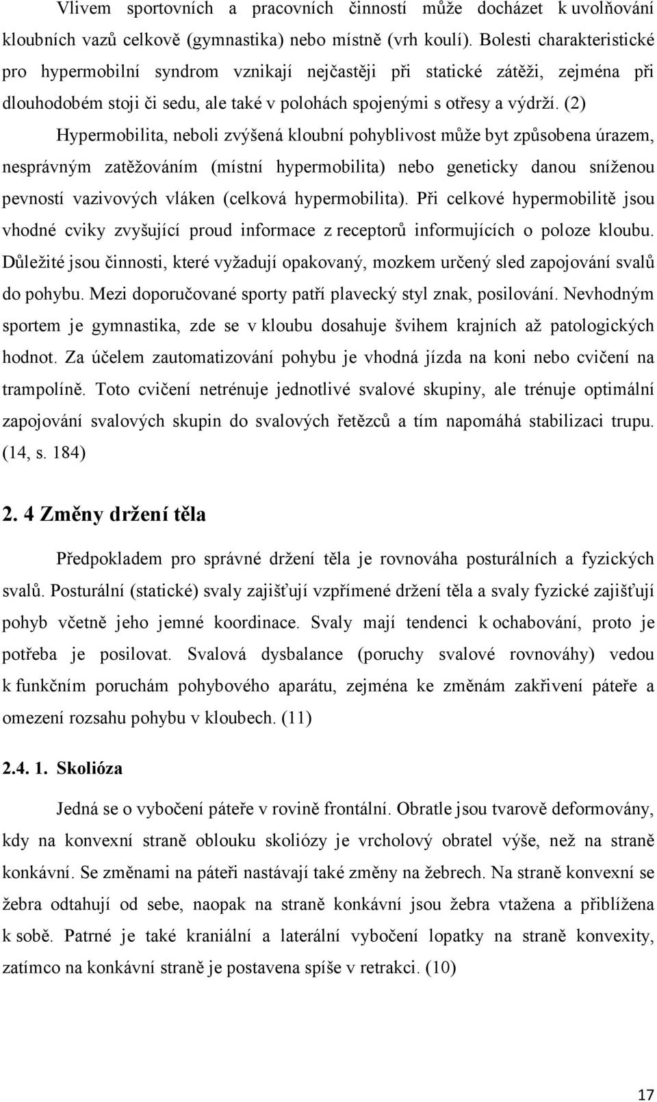 (2) Hypermobilita, neboli zvýšená kloubní pohyblivost může byt způsobena úrazem, nesprávným zatěžováním (místní hypermobilita) nebo geneticky danou sníženou pevností vazivových vláken (celková