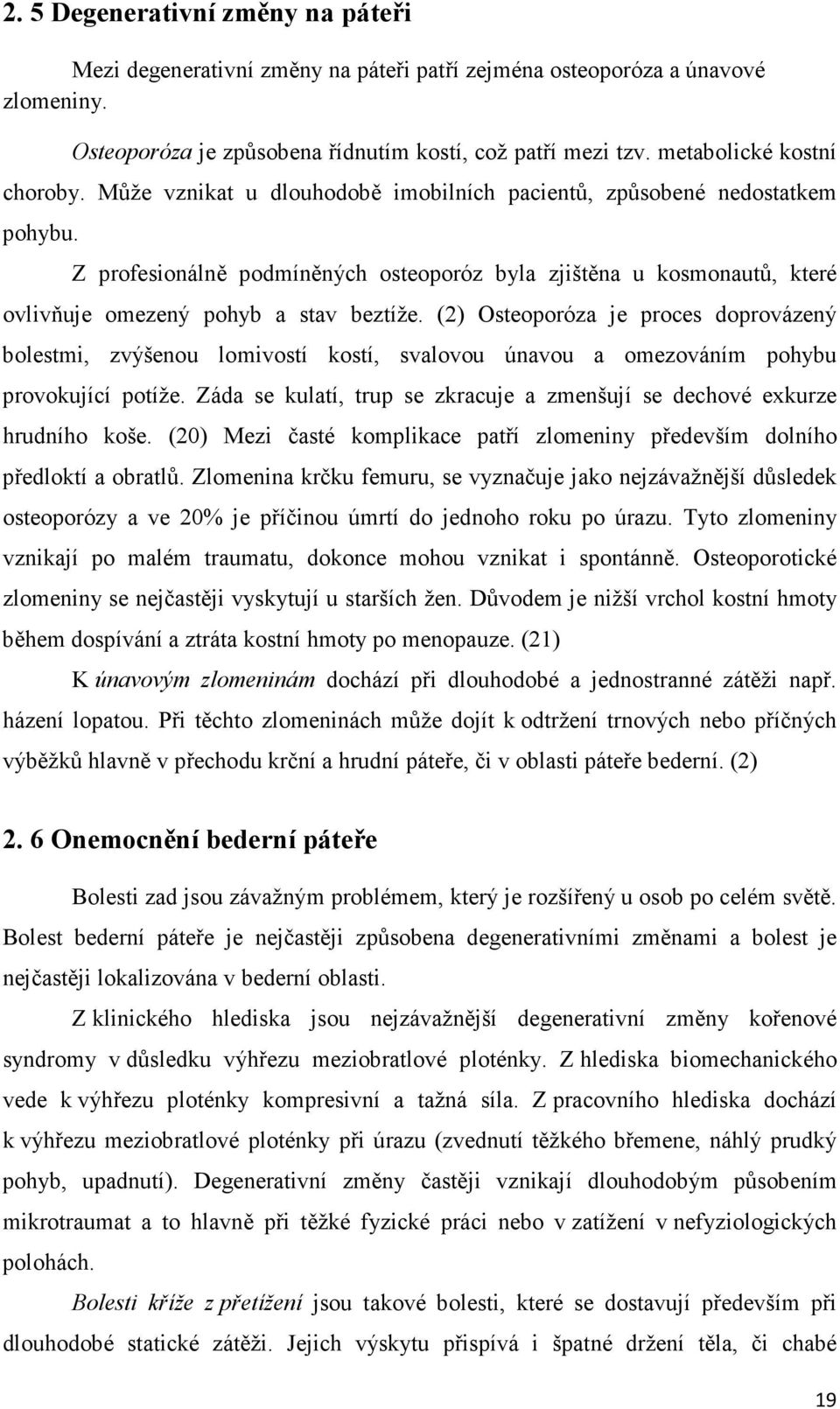 Z profesionálně podmíněných osteoporóz byla zjištěna u kosmonautů, které ovlivňuje omezený pohyb a stav beztíže.