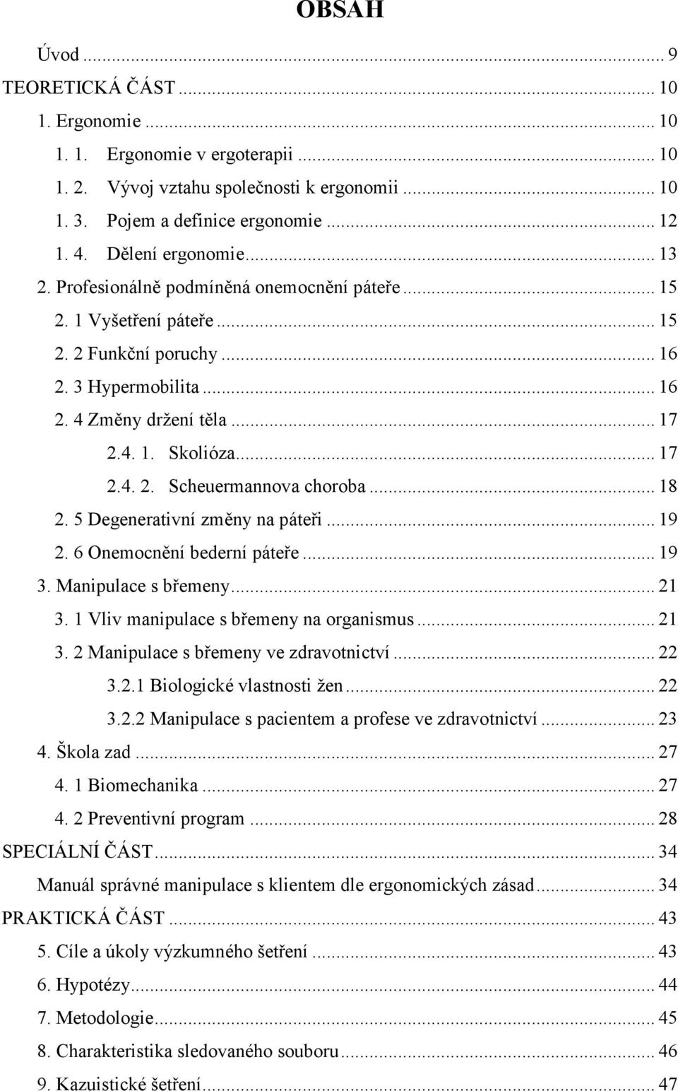 .. 17 2.4. 2. Scheuermannova choroba... 18 2. 5 Degenerativní změny na páteři... 19 2. 6 Onemocnění bederní páteře... 19 3. Manipulace s břemeny... 21 3. 1 Vliv manipulace s břemeny na organismus.