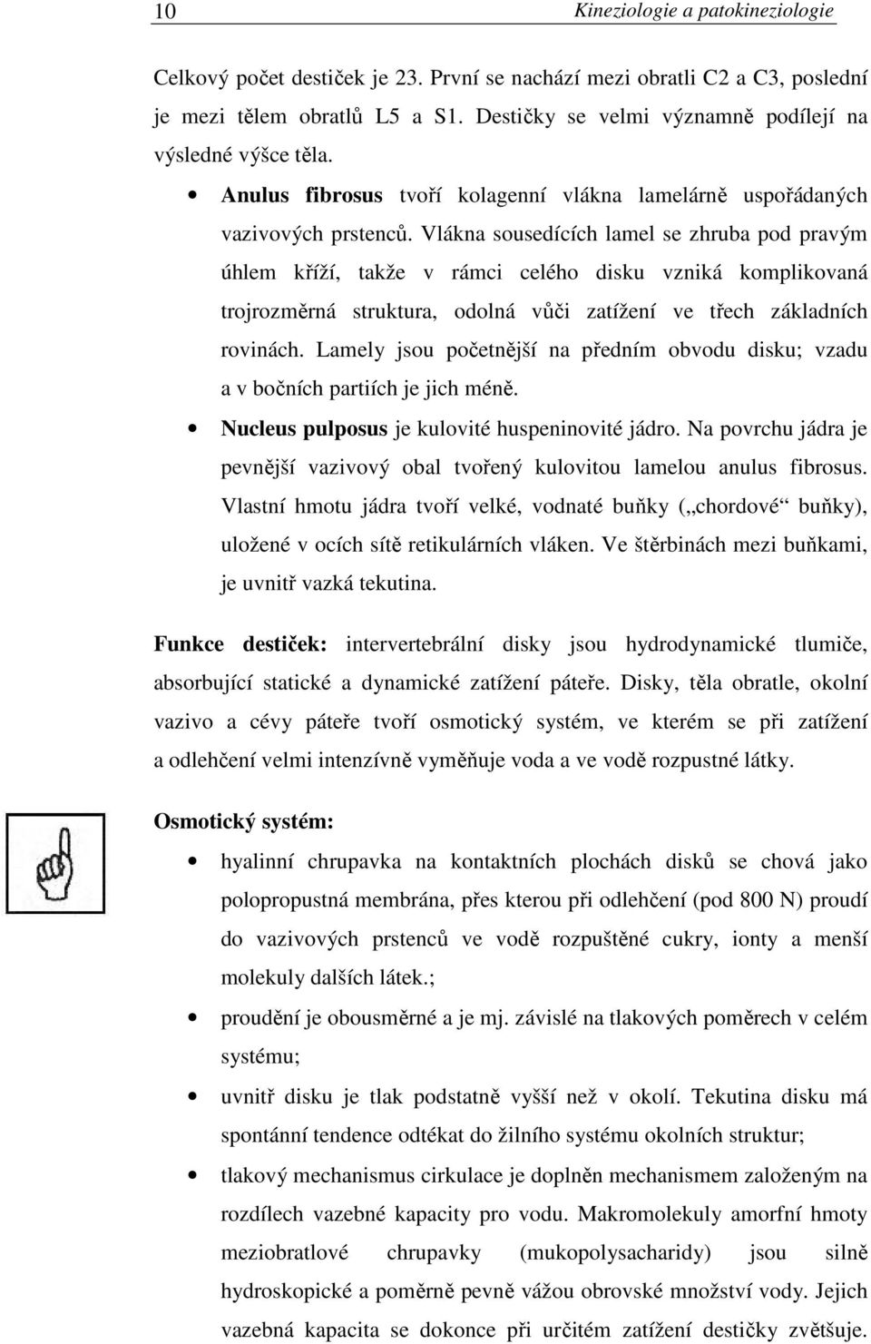 Vlákna sousedících lamel se zhruba pod pravým úhlem kříží, takže v rámci celého disku vzniká komplikovaná trojrozměrná struktura, odolná vůči zatížení ve třech základních rovinách.