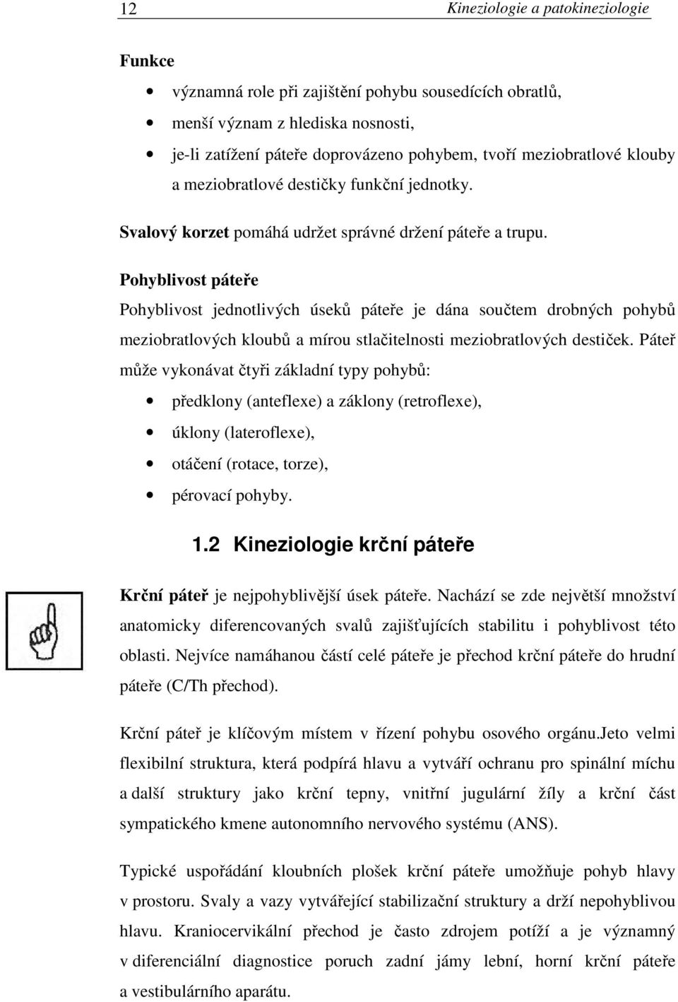 Pohyblivost páteře Pohyblivost jednotlivých úseků páteře je dána součtem drobných pohybů meziobratlových kloubů a mírou stlačitelnosti meziobratlových destiček.