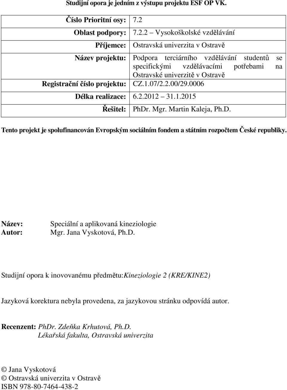 2 Vysokoškolské vzdělávání Příjemce: Ostravská univerzita v Ostravě Název projektu: Podpora terciárního vzdělávání studentů se specifickými vzdělávacími potřebami na Ostravské univerzitě v Ostravě