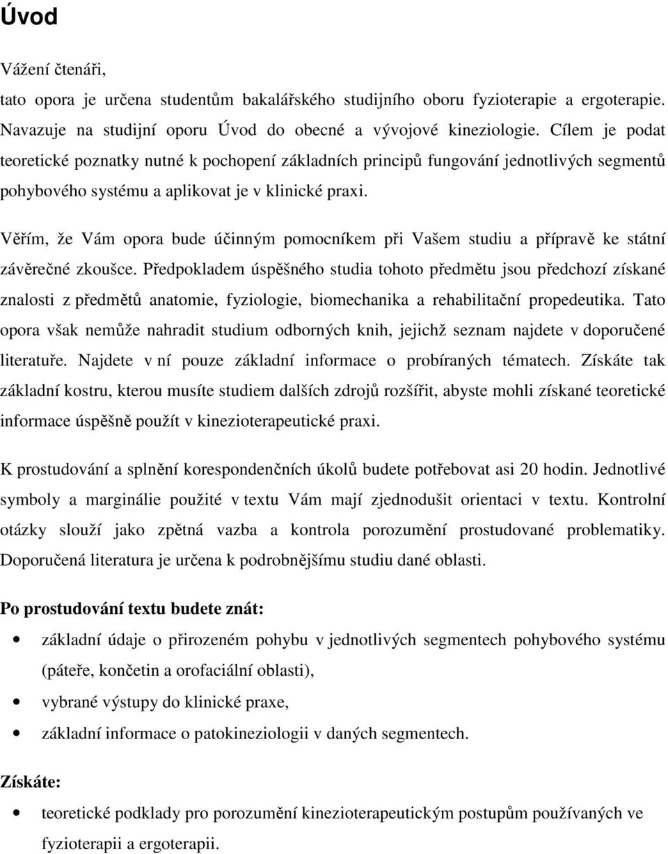 Věřím, že Vám opora bude účinným pomocníkem při Vašem studiu a přípravě ke státní závěrečné zkoušce.