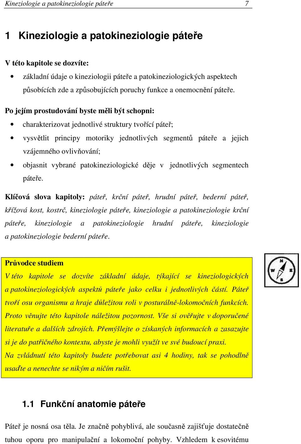 Po jejím prostudování byste měli být schopni: charakterizovat jednotlivé struktury tvořící páteř; vysvětlit principy motoriky jednotlivých segmentů páteře a jejich vzájemného ovlivňování; objasnit