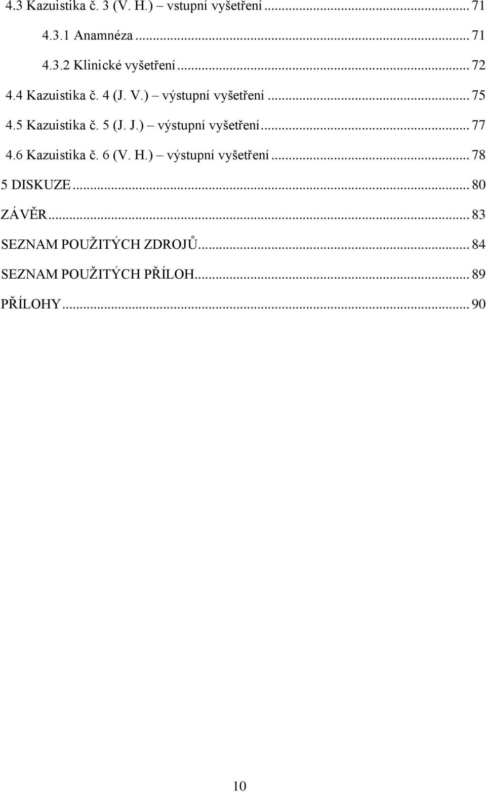 ) výstupní vyšetření... 77 4.6 Kazuistika č. 6 (V. H.) výstupní vyšetření... 78 5 DISKUZE.