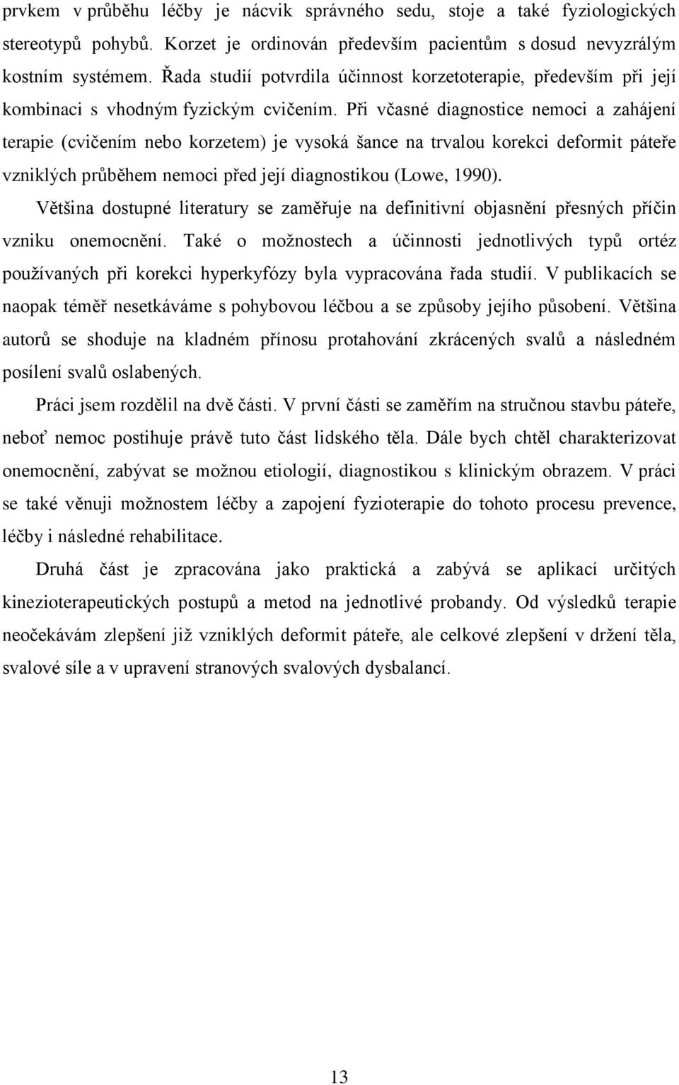 Při včasné diagnostice nemoci a zahájení terapie (cvičením nebo korzetem) je vysoká šance na trvalou korekci deformit páteře vzniklých průběhem nemoci před její diagnostikou (Lowe, 1990).