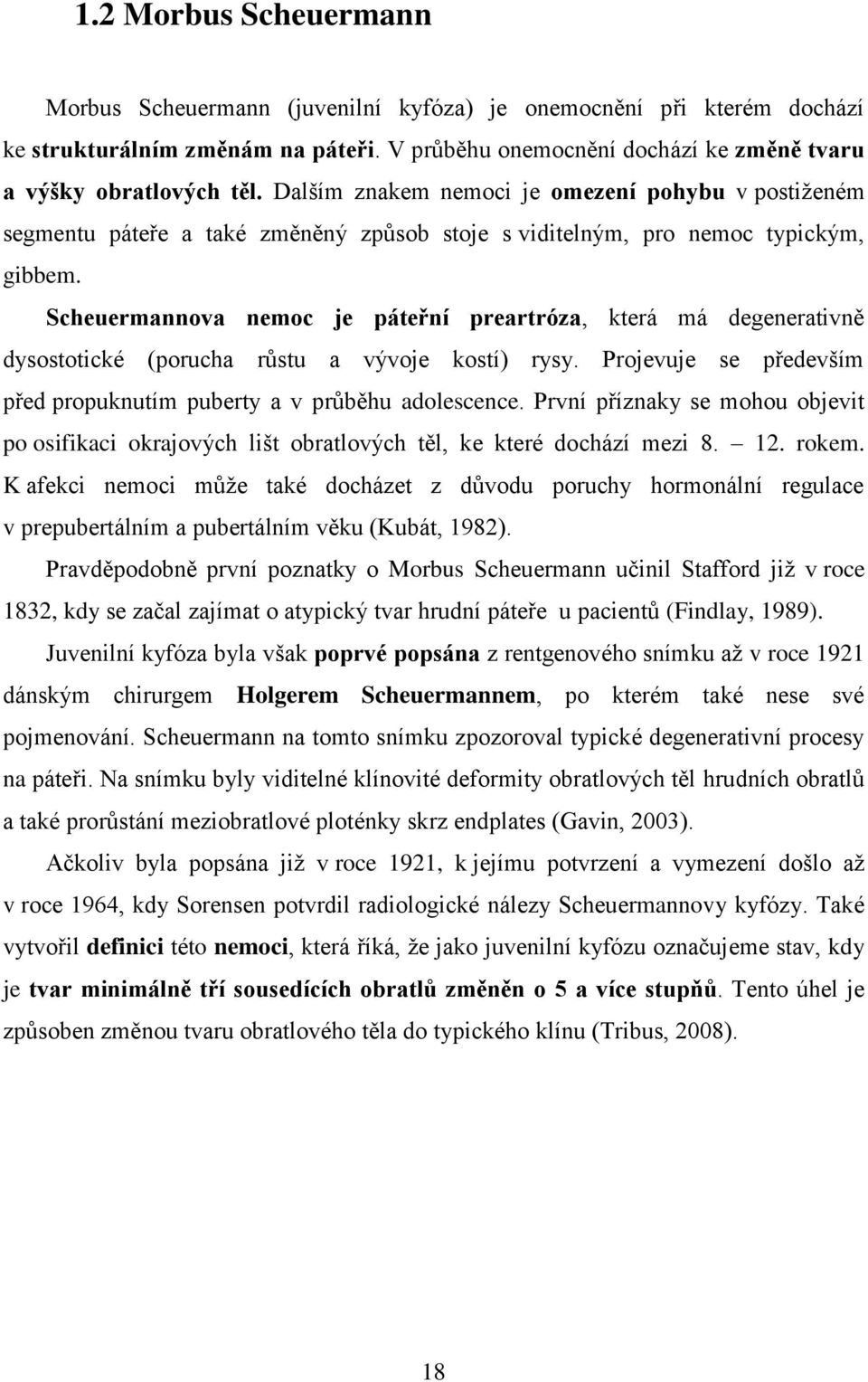 Scheuermannova nemoc je páteřní preartróza, která má degenerativně dysostotické (porucha růstu a vývoje kostí) rysy. Projevuje se především před propuknutím puberty a v průběhu adolescence.