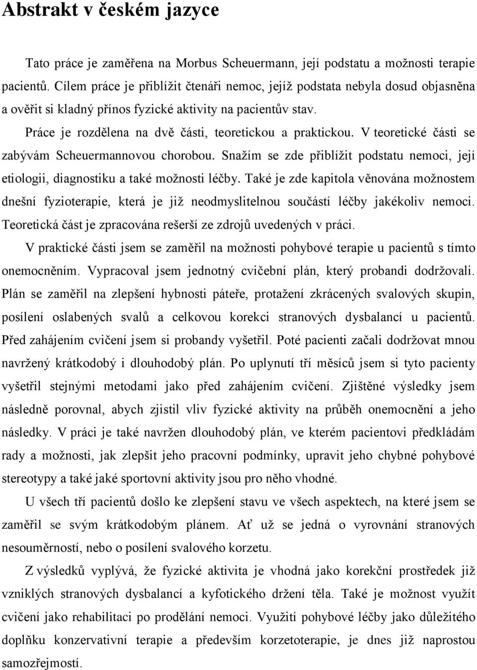 V teoretické části se zabývám Scheuermannovou chorobou. Snažím se zde přiblížit podstatu nemoci, její etiologii, diagnostiku a také možnosti léčby.