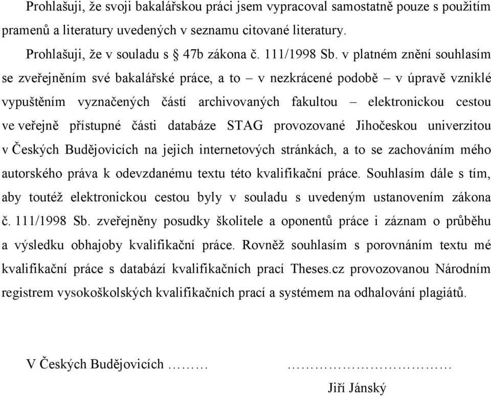 části databáze STAG provozované Jihočeskou univerzitou v Českých Budějovicích na jejich internetových stránkách, a to se zachováním mého autorského práva k odevzdanému textu této kvalifikační práce.