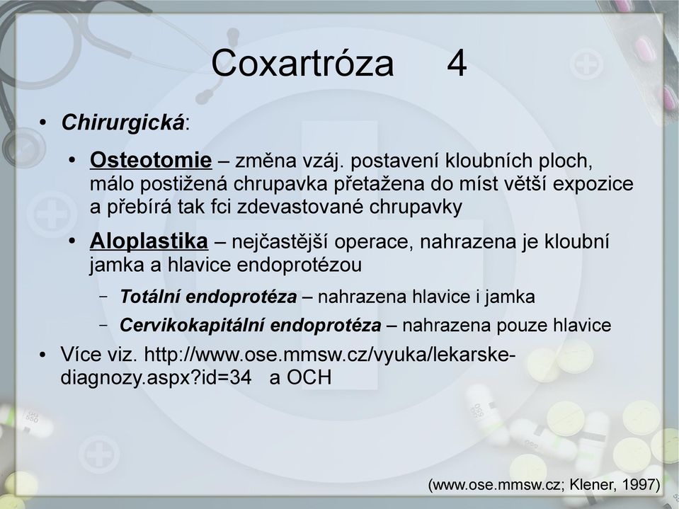 chrupavky Aloplastika nejčastější operace, nahrazena je kloubní jamka a hlavice endoprotézou Totální endoprotéza