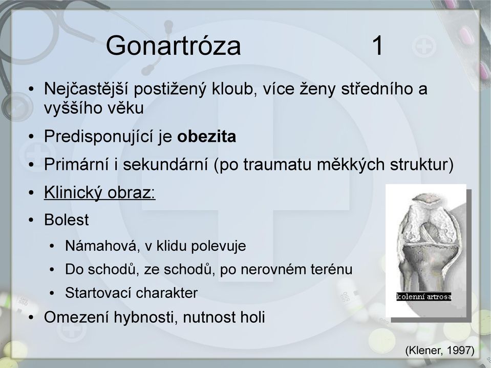 Klinický obraz: Bolest Námahová, v klidu polevuje Do schodů, ze schodů, po