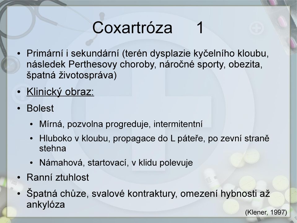 intermitentní Hluboko v kloubu, propagace do L páteře, po zevní straně stehna Námahová, startovací, v