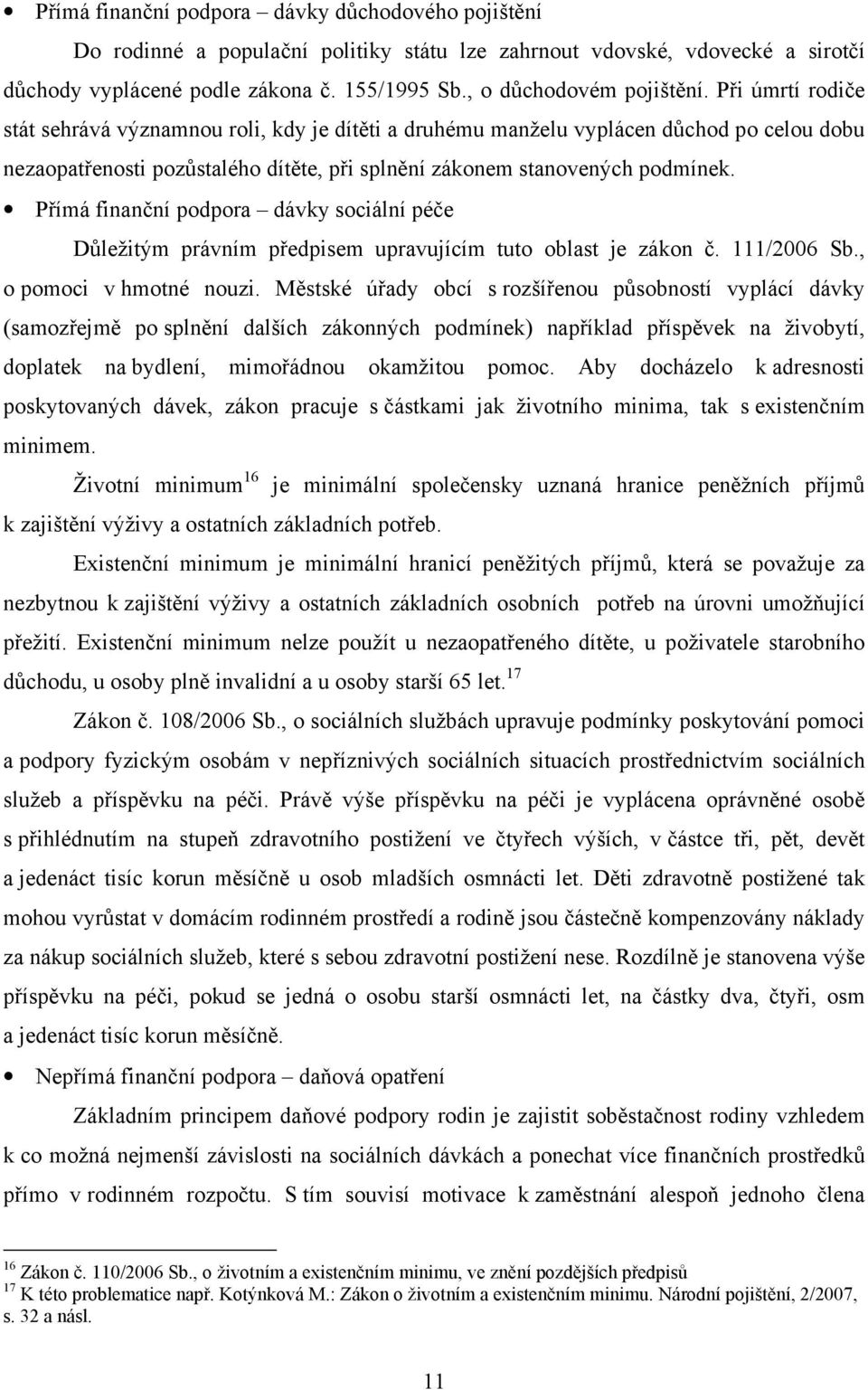 Při úmrtí rodiče stát sehrává významnou roli, kdy je dítěti a druhému manželu vyplácen důchod po celou dobu nezaopatřenosti pozůstalého dítěte, při splnění zákonem stanovených podmínek.