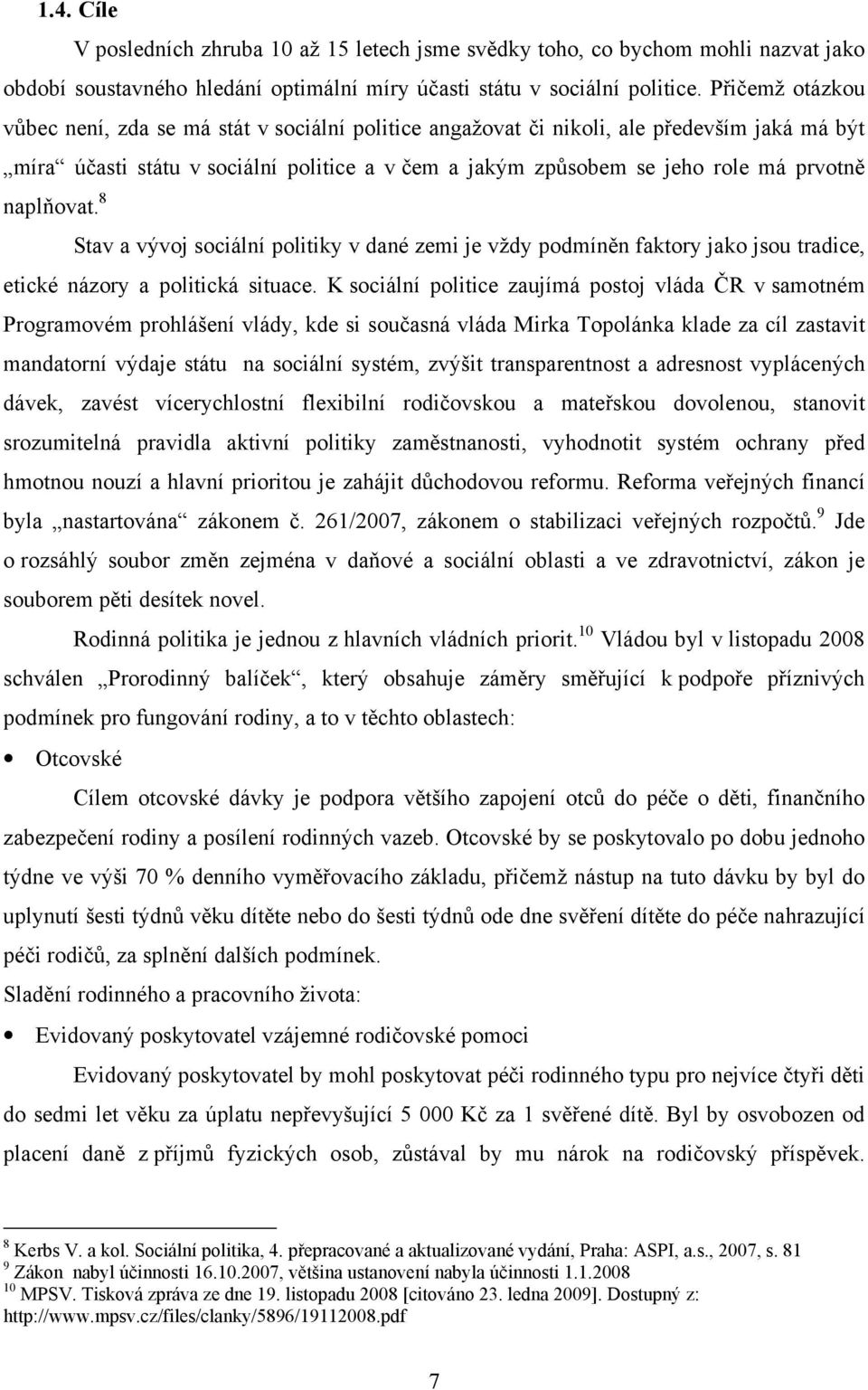 naplňovat. 8 Stav a vývoj sociální politiky v dané zemi je vždy podmíněn faktory jako jsou tradice, etické názory a politická situace.