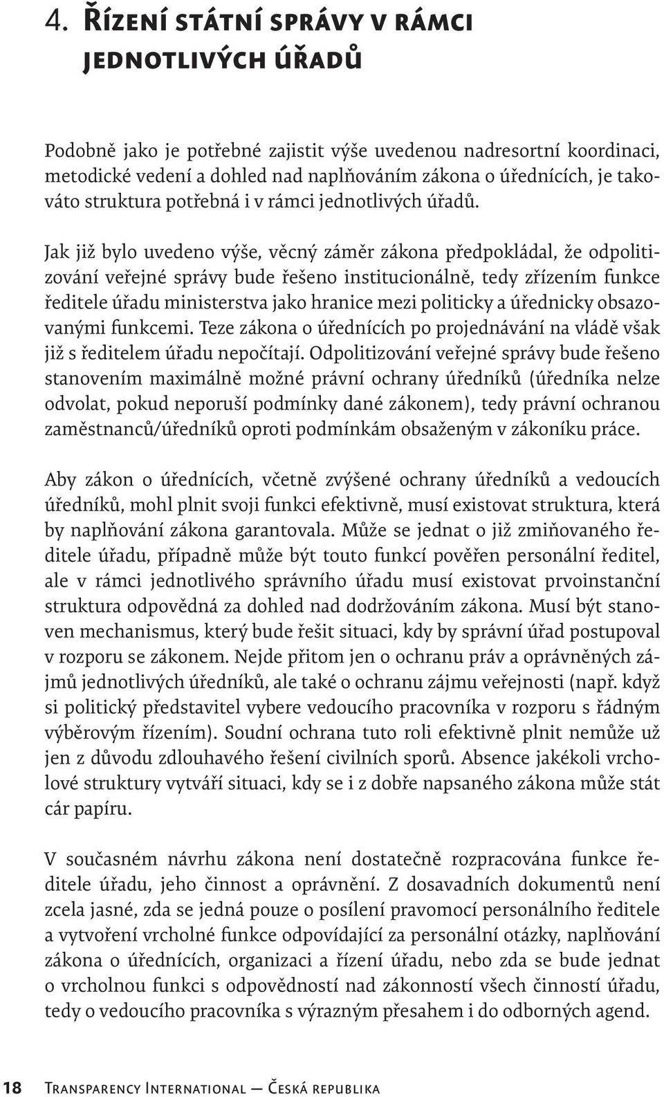 Jak již bylo uvedeno výše, věcný záměr zákona předpokládal, že odpolitizování veřejné správy bude řešeno institucionálně, tedy zřízením funkce ředitele úřadu ministerstva jako hranice mezi politicky