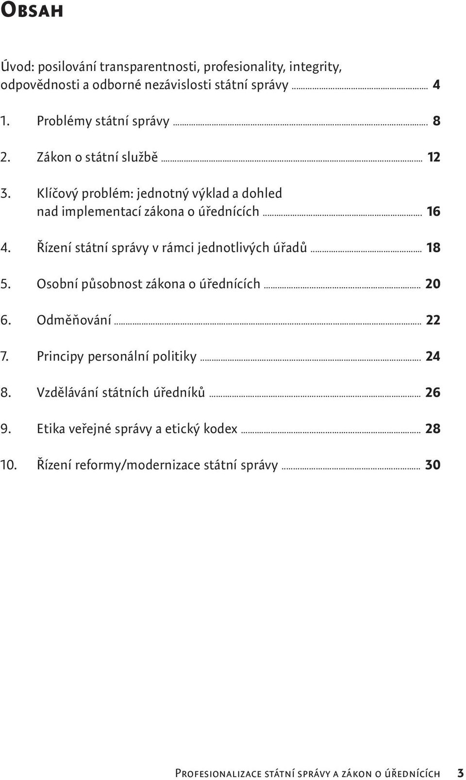 Řízení státní správy v rámci jednotlivých úřadů... 18 5. Osobní působnost zákona o úřednících... 20 6. Odměňování... 22 7. Principy personální politiky.