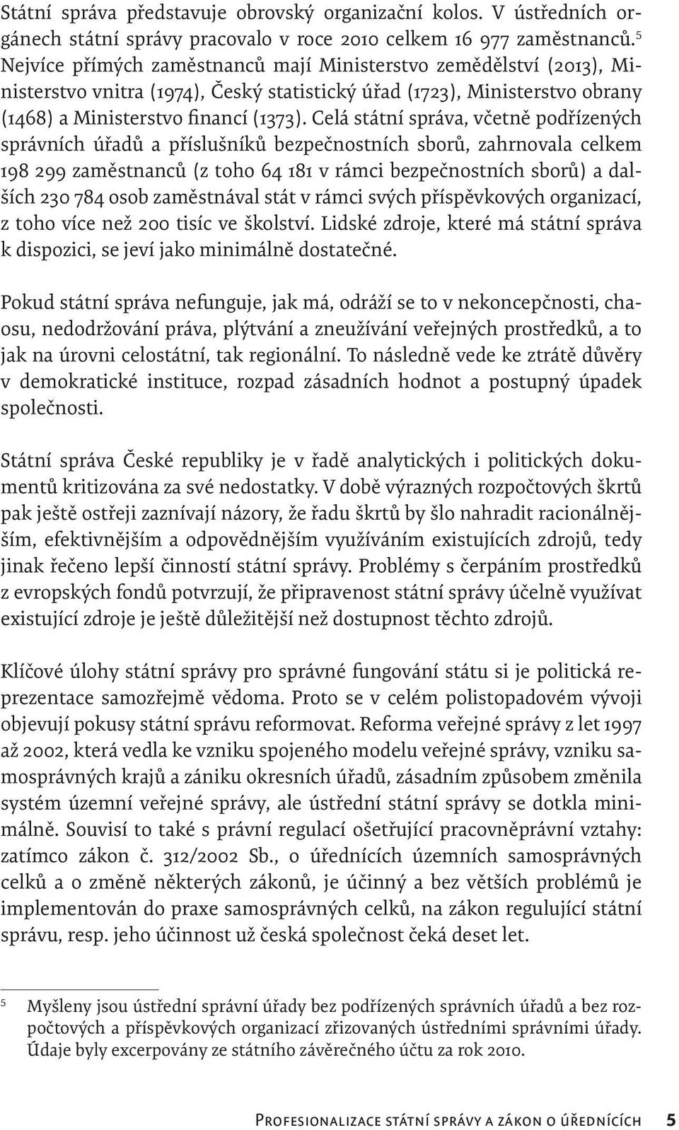 Celá státní správa, včetně podřízených správních úřadů a příslušníků bezpečnostních sborů, zahrnovala celkem 198 299 zaměstnanců (z toho 64 181 v rámci bezpečnostních sborů) a dalších 230 784 osob